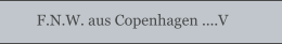 F.N.W. aus Copenhagen ....V