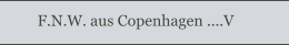 F.N.W. aus Copenhagen ....V