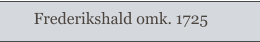 Frederikshald omk. 1725